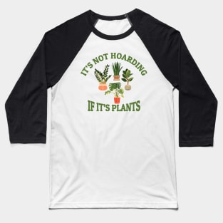 Its Not Hoarding if Its Plants Baseball T-Shirt